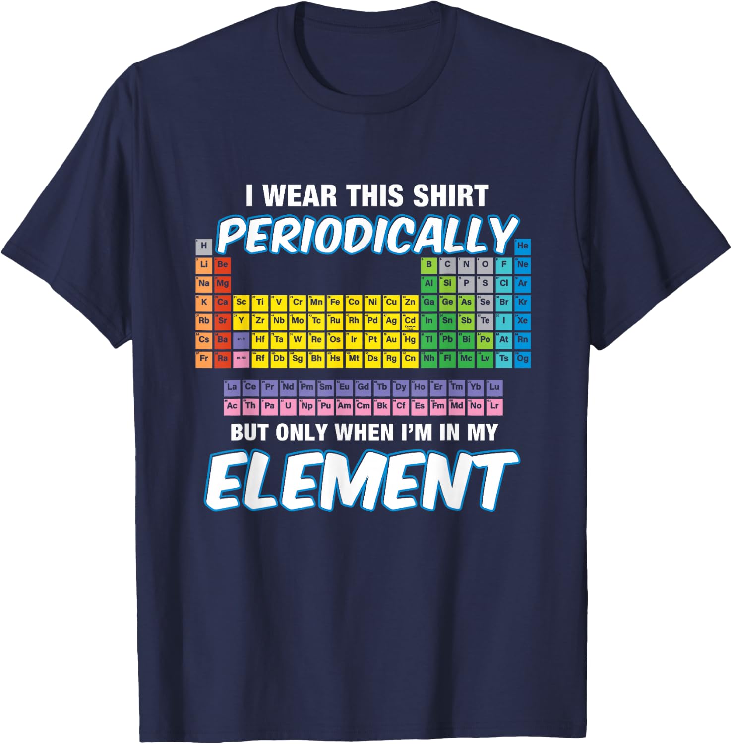 I Wear This Shirt Periodically Periodic Table T-Shirt - T-Shirt | Navy