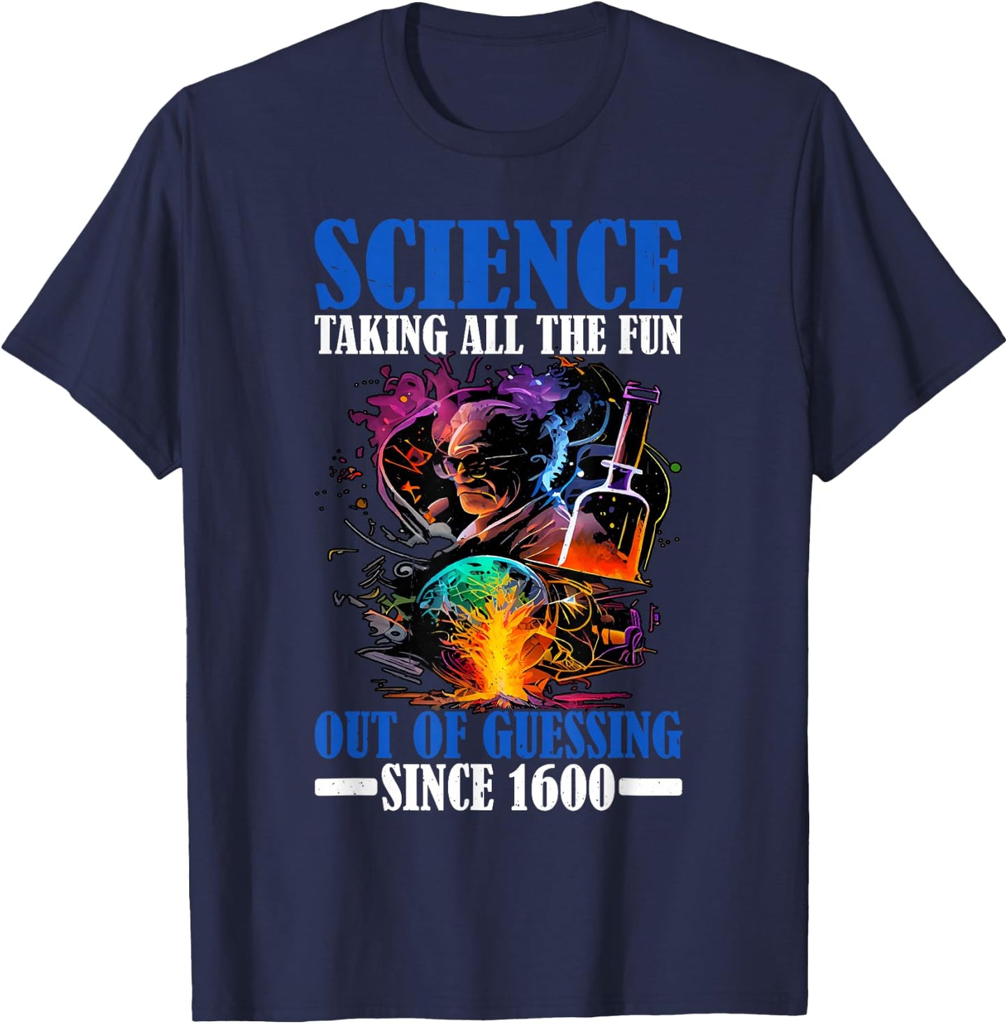 Science, Taking All The Fun Out Of Guessing Since 1600 T-Shirt - T-Shirt | Navy
