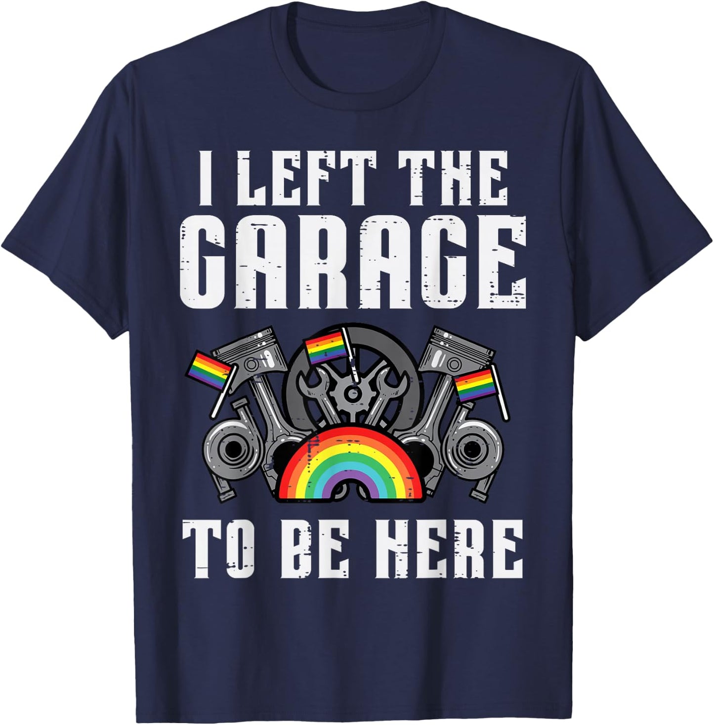 Gay Pride I Left Garage LGBT Rainbow Flag Mechanic Men Women T-Shirt - T-Shirt | Navy