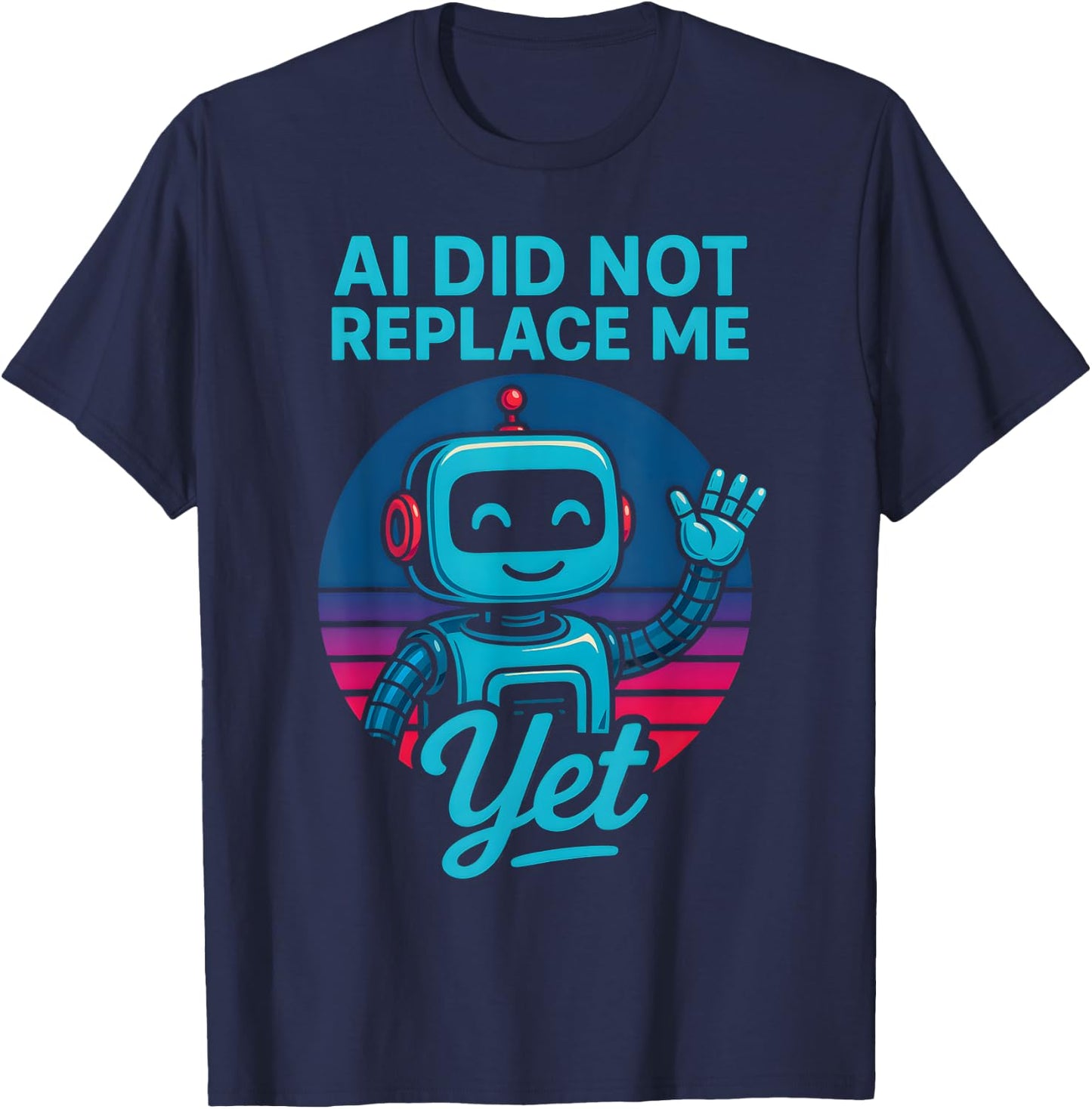AI Did Not Replace Me Yet T-Shirt - T-Shirt | Navy