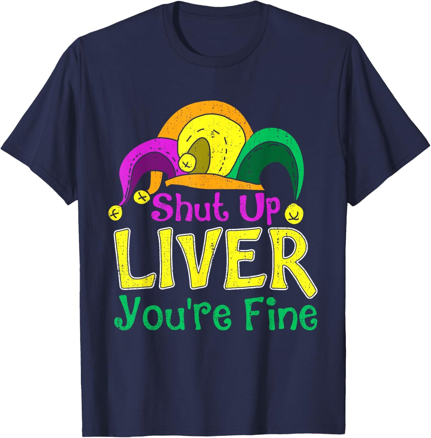 Shut Up Liver You're Fine Funny Mardi Gras Parade Outfit T-Shirt - T-Shirt | Navy