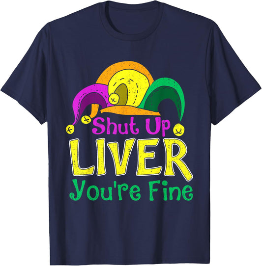 Shut Up Liver You're Fine Funny Mardi Gras Parade Outfit T-Shirt - T-Shirt | Navy