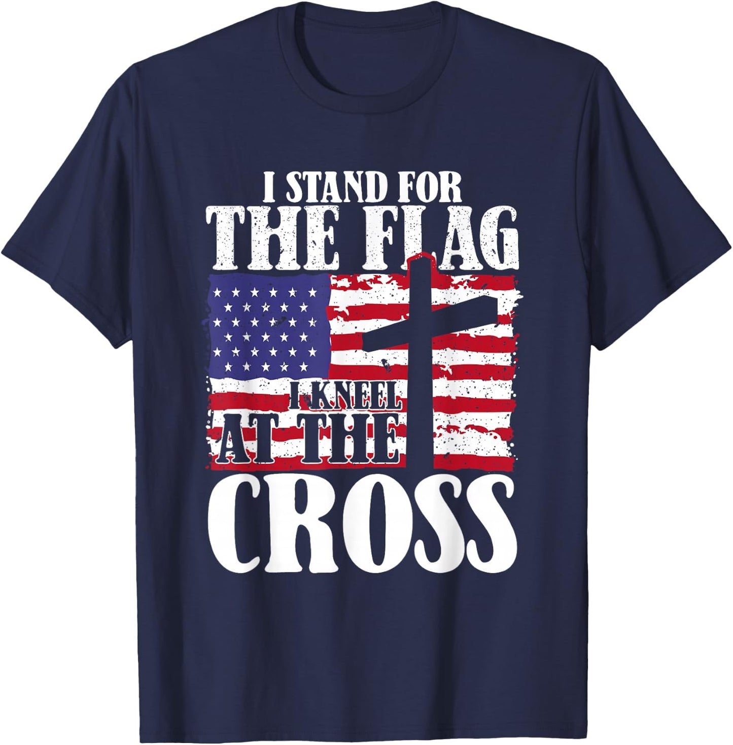 I Stand For The Flag And Kneel For The Cross USA Patriotic T-Shirt - T-Shirt | Navy