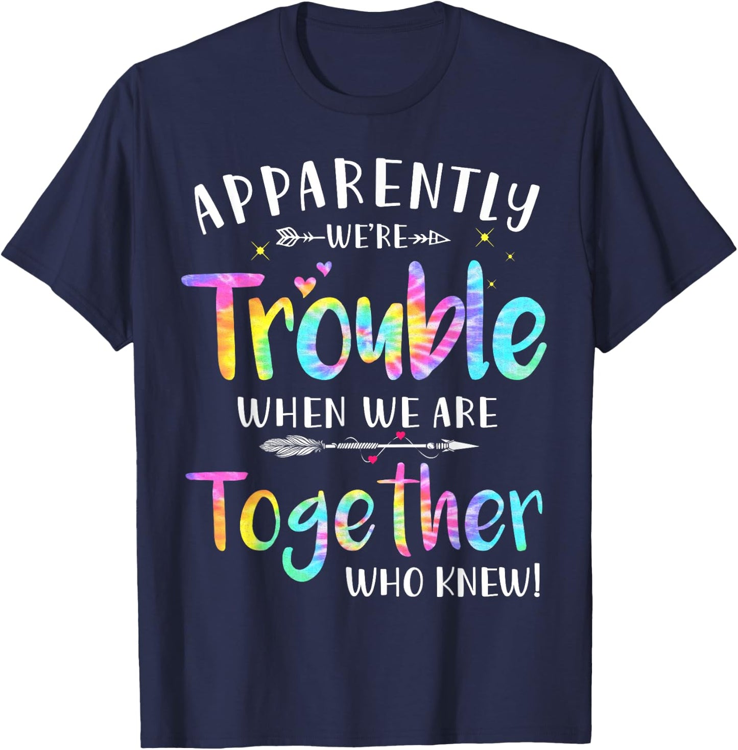 Love family women bestie funny Gift Apparently We're Trouble When We Are Together Who Knew T-Shirt - T-Shirt | Navy