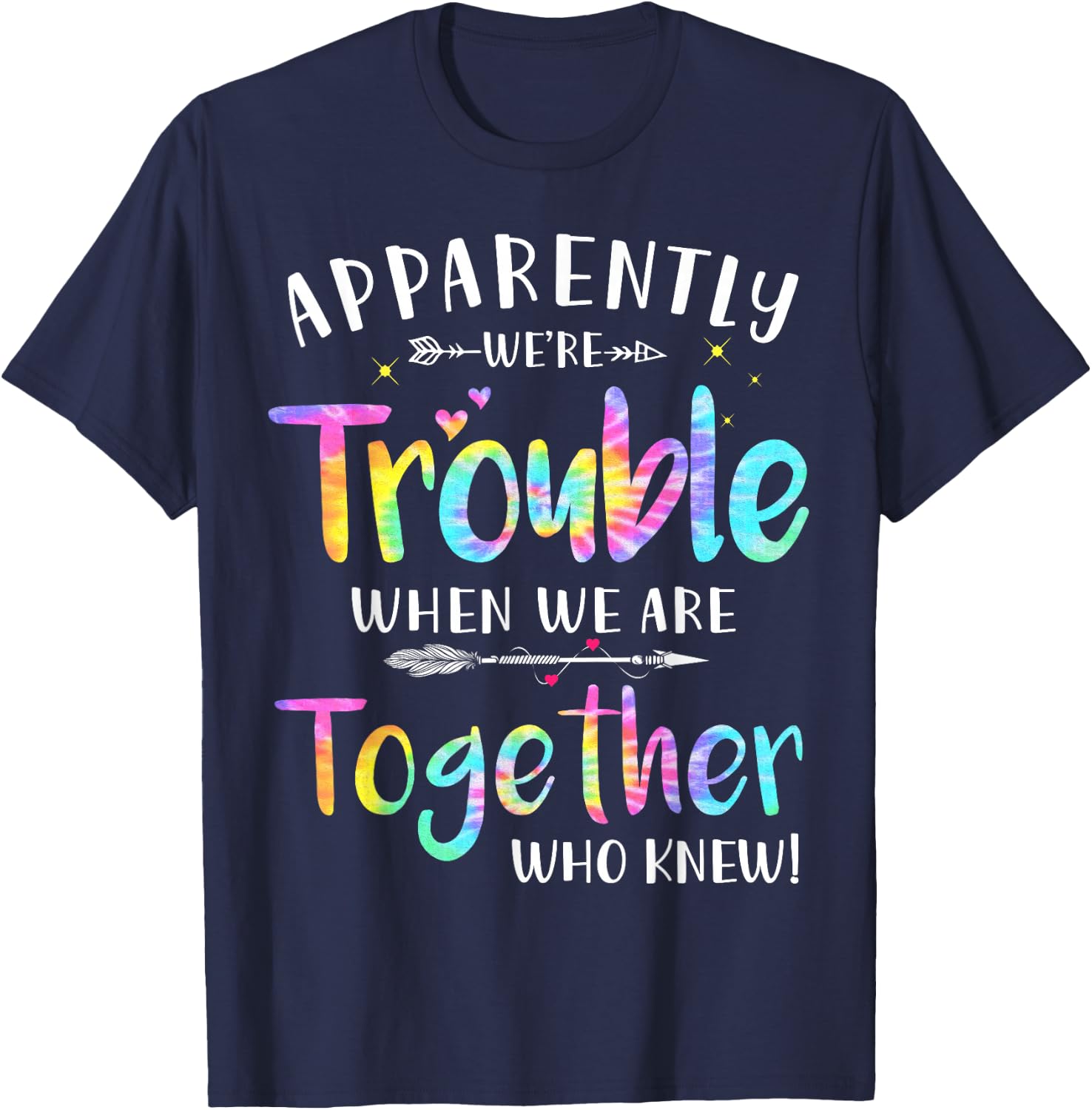 Love family women bestie funny Gift Apparently We're Trouble When We Are Together Who Knew T-Shirt - T-Shirt | Navy