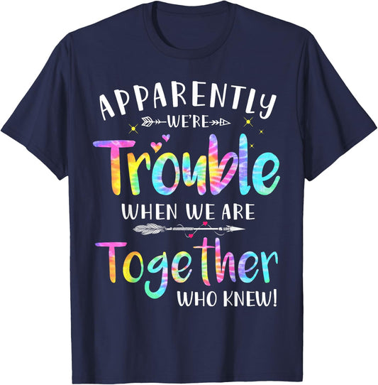 Love family women bestie funny Gift Apparently We're Trouble When We Are Together Who Knew T-Shirt - T-Shirt | Navy
