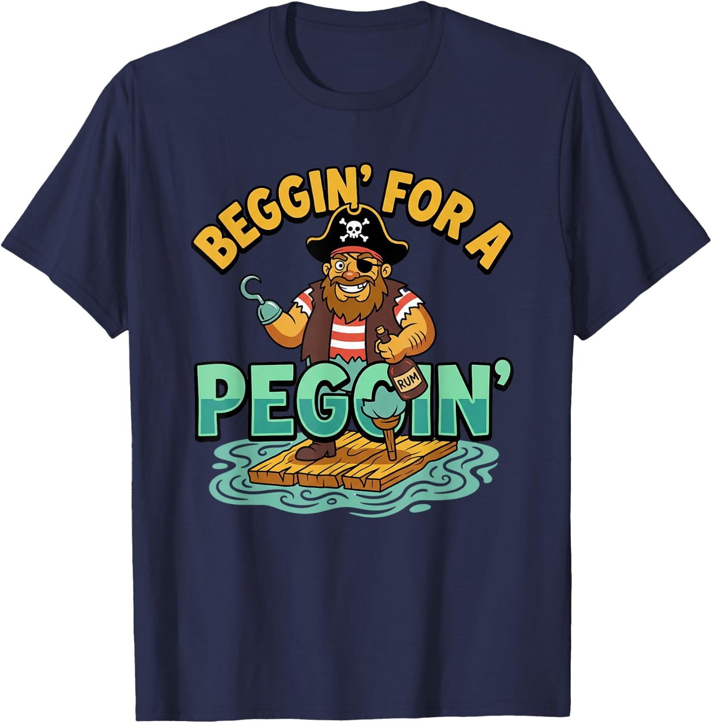 Beggin' for A Peggin' Funny Pirate Inappropriate T-Shirt - T-Shirt | Navy