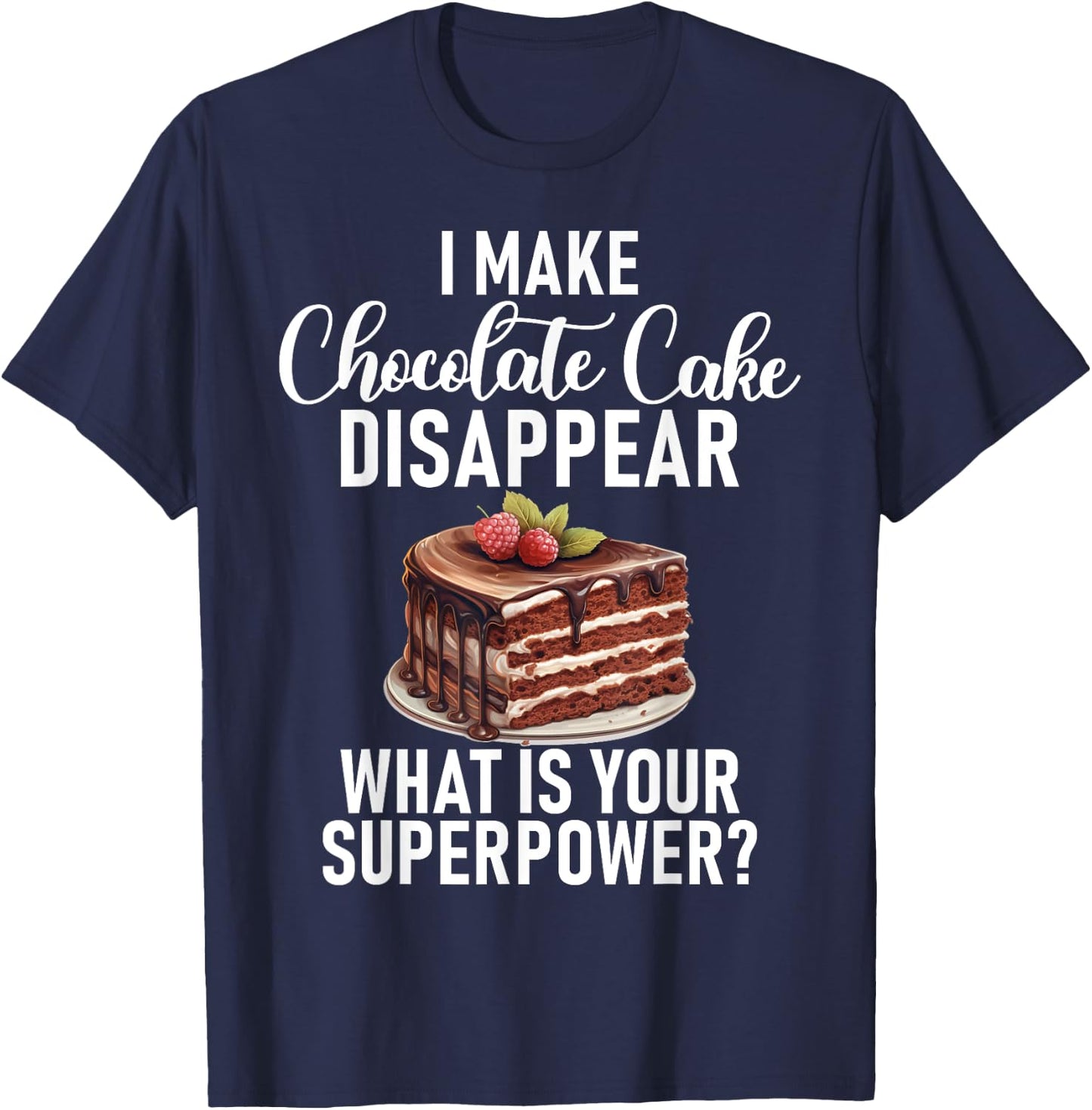 I make Chocolate Cake disappear funny Chocolate Cake T-Shirt - T-Shirt | Navy