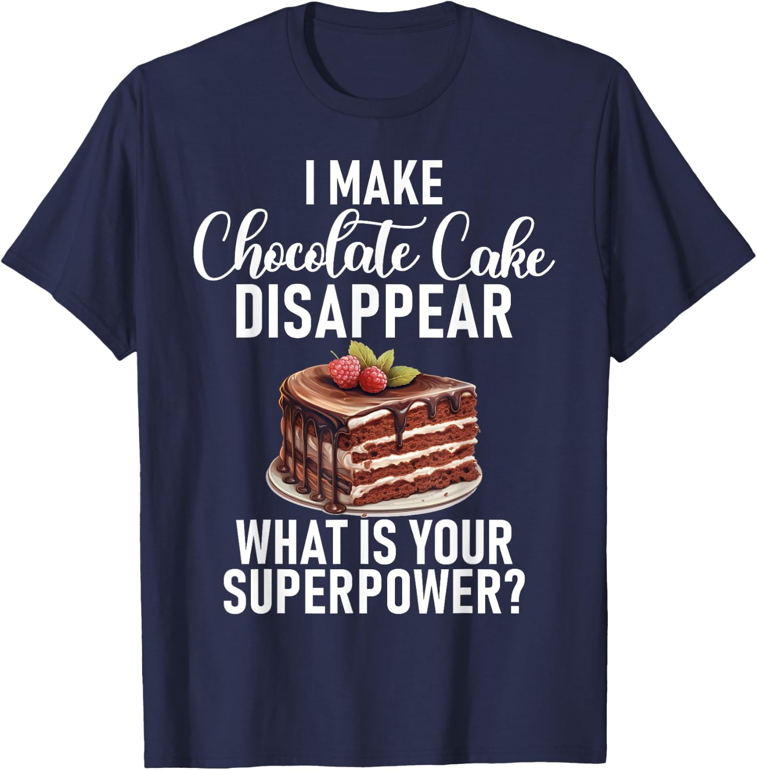 I make Chocolate Cake disappear funny Chocolate Cake T-Shirt - T-Shirt | Navy