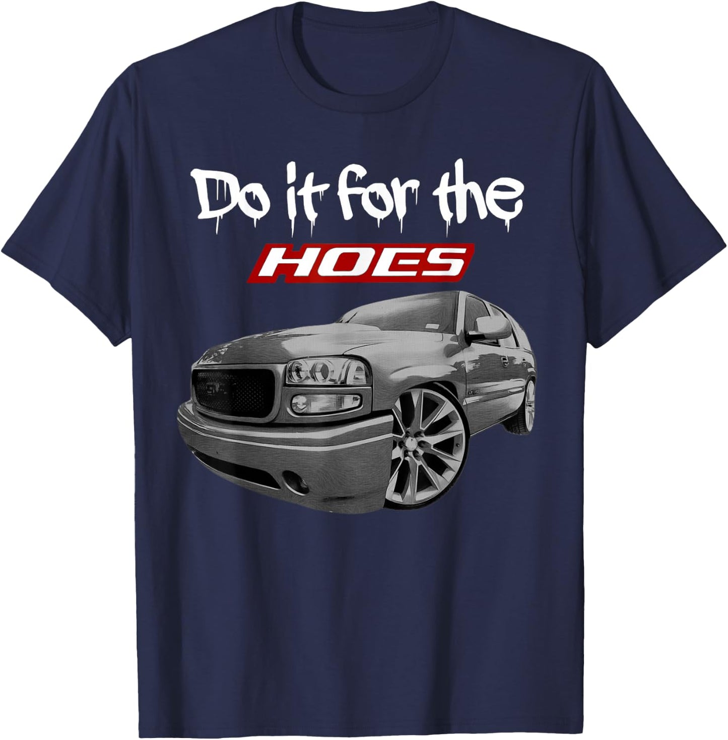 Funny Tahoe Yukon Denali Do it for the hoes T-Shirt - T-Shirt | Navy
