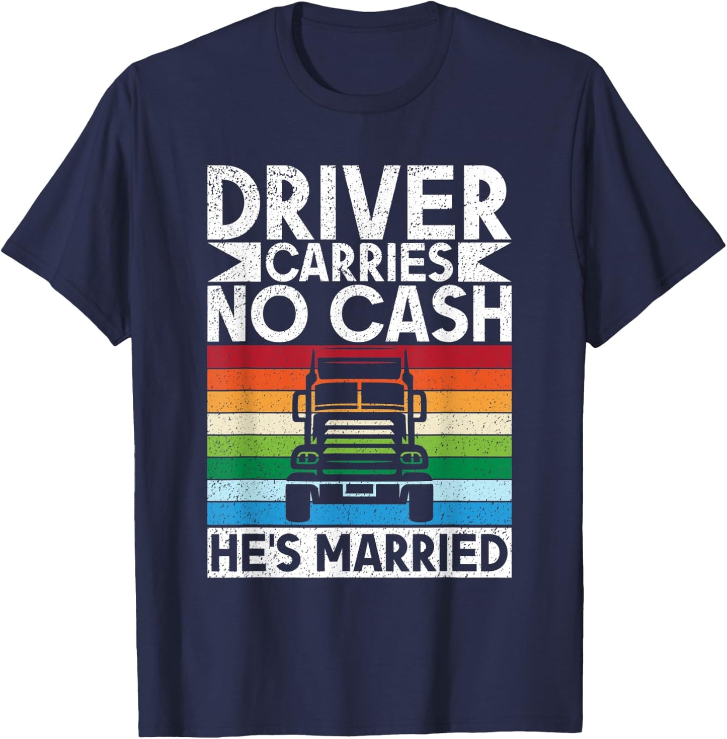 Driver carries no cash he´s married Truck Driver T-Shirt - T-Shirt | Navy