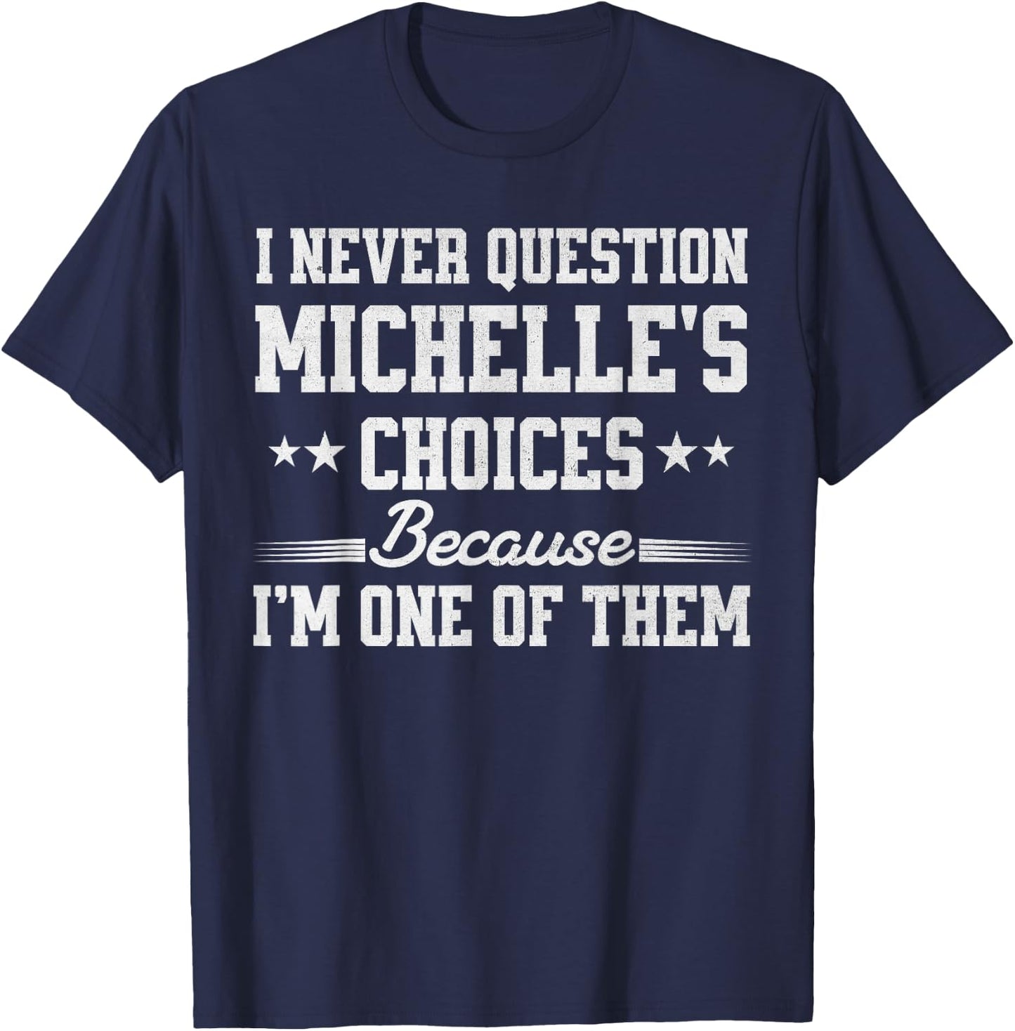 I Never Question Michelle's Choices Because I’m One of Them T-Shirt - T-Shirt | Navy
