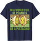 Pistachio Funny In A World Full Of Peanuts Be A Pistachio T-Shirt - T-Shirt | Navy