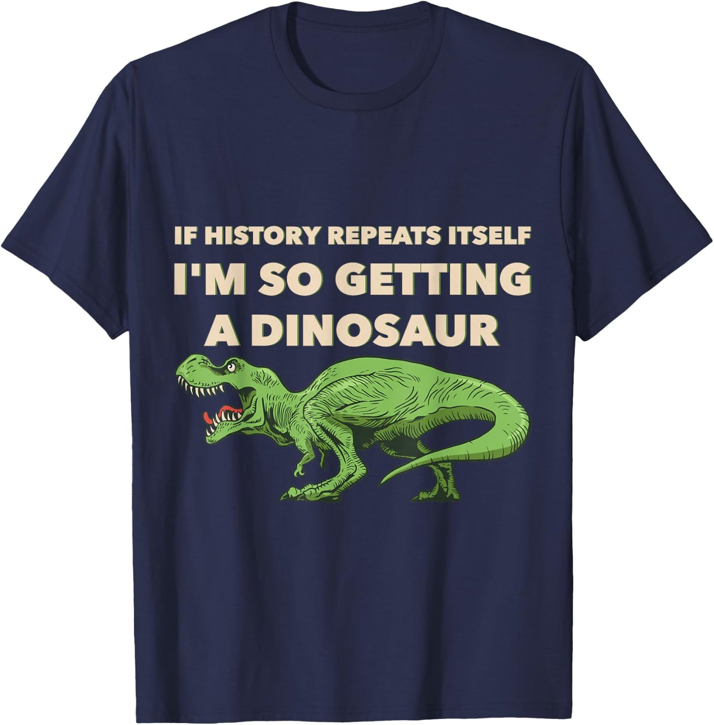 If History Repeats Itself I'm So Getting A Dinosaur T-Shirt - T-Shirt | Navy