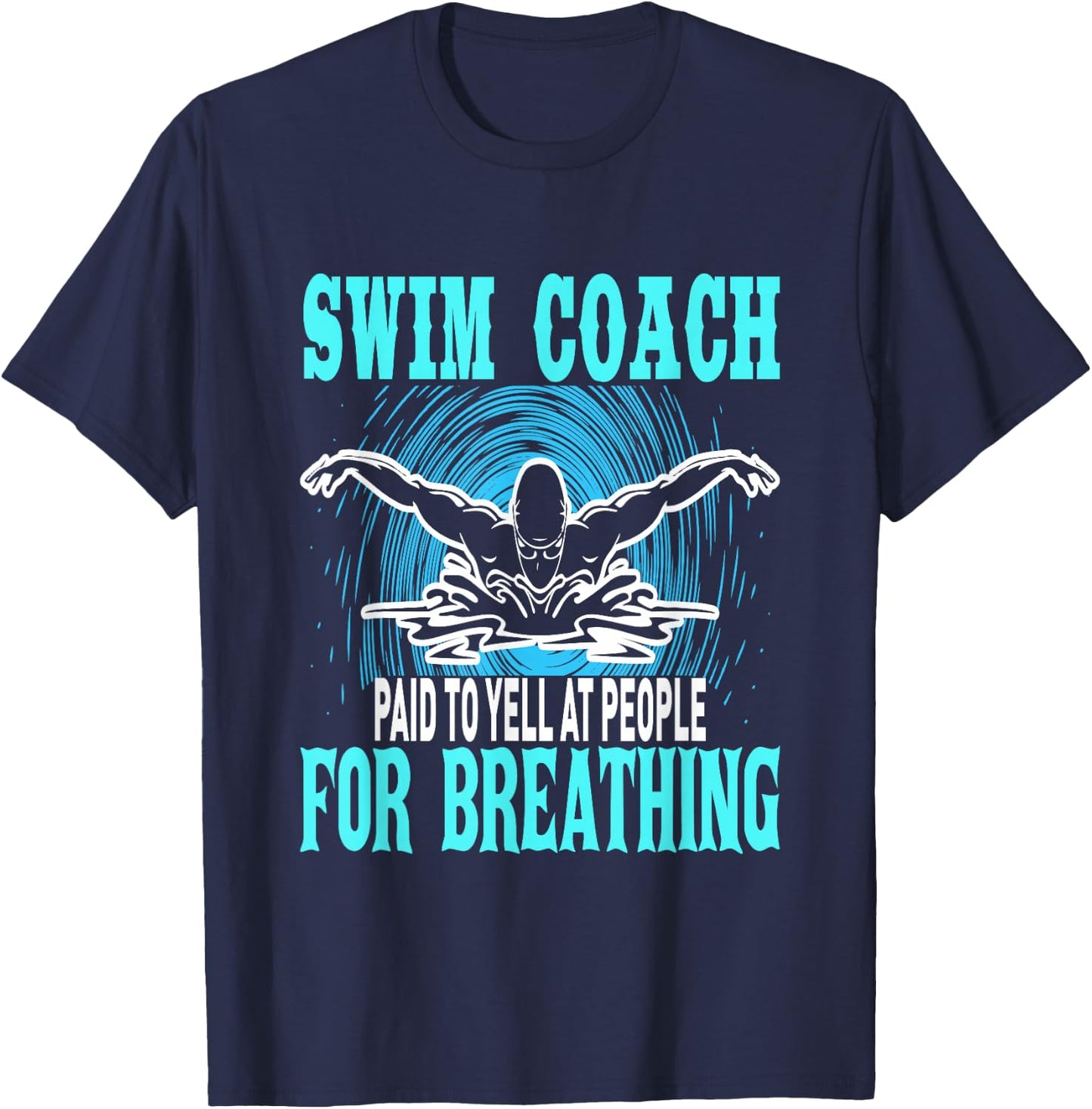Swim Coach Paid To Yell At People For Breathing T-Shirt - T-Shirt | Navy