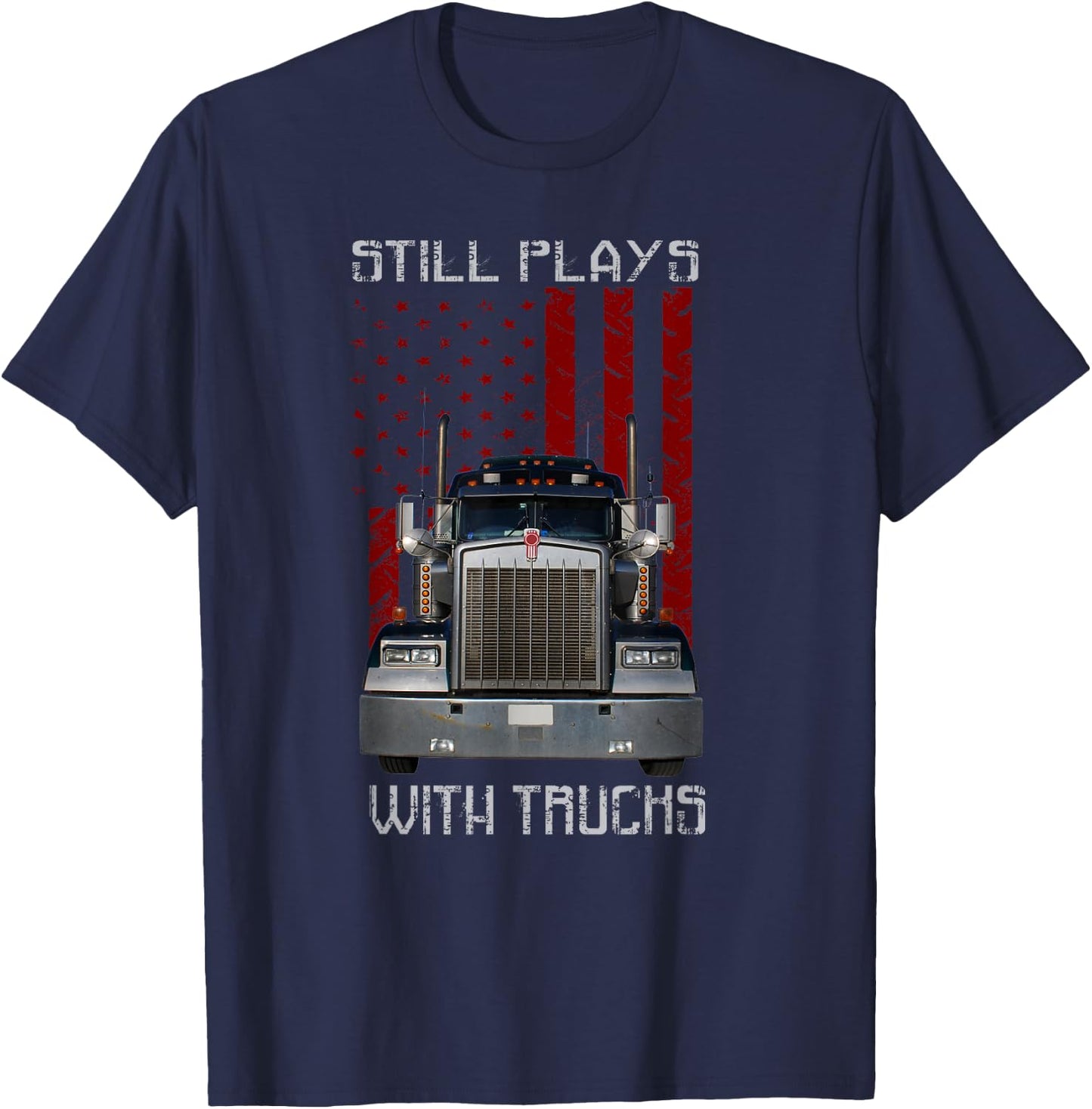 Still Plays With Truck T shirt , Funny Truck Driver T-Shirt - T-Shirt | Navy