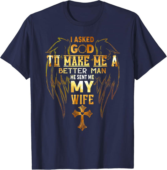 I Asked God To Make Me A Better Man He Sent Me My Wife Angel T-Shirt - T-Shirt | Navy