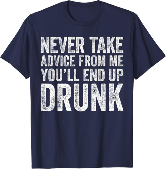 Never Take Advice From Me You'll End Up Drunk Shirt Drinking T-Shirt - T-Shirt | Navy