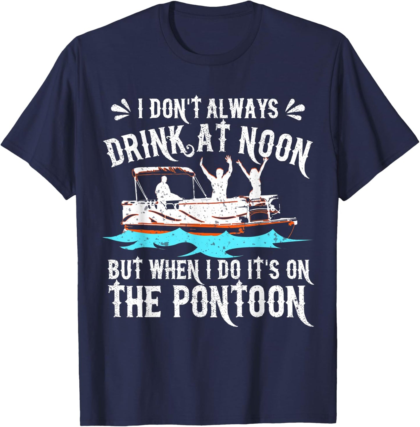 I Dont Always Drink At Noon Drinking Pontoon Boating Gift T-Shirt - T-Shirt | Navy