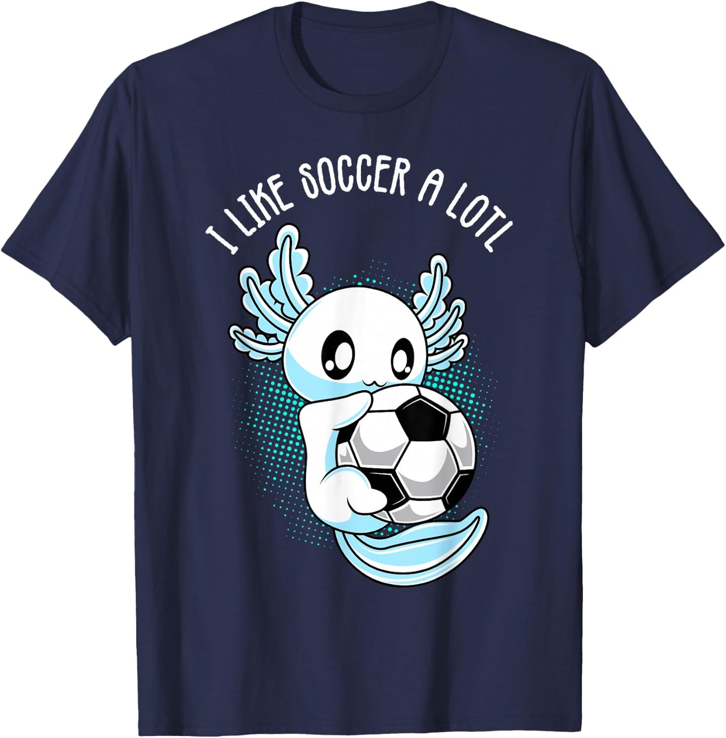 I like Soccer a lotl Axolotl Football Training Footballer T-Shirt - T-Shirt | Navy