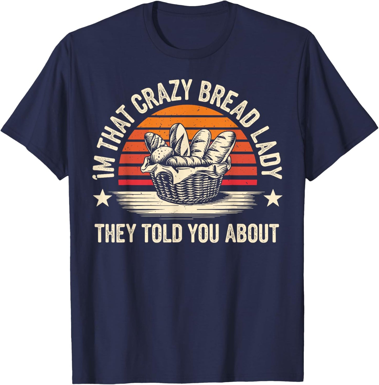 I'm That Crazy Bread Lady Funny Bread Baking T-Shirt - T-Shirt | Navy