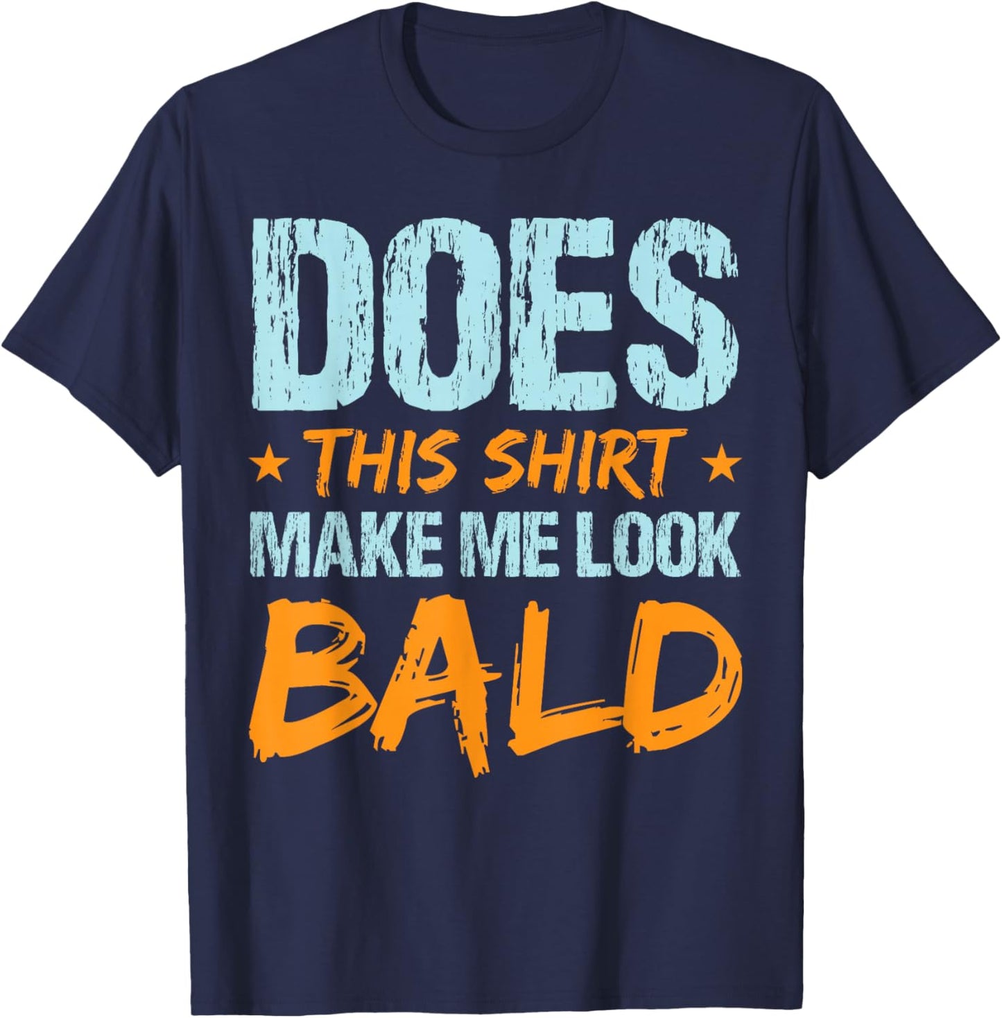 Does This Shirt Make Me Look Bald Funny Hair Loss Hairless T-Shirt - T-Shirt | Navy