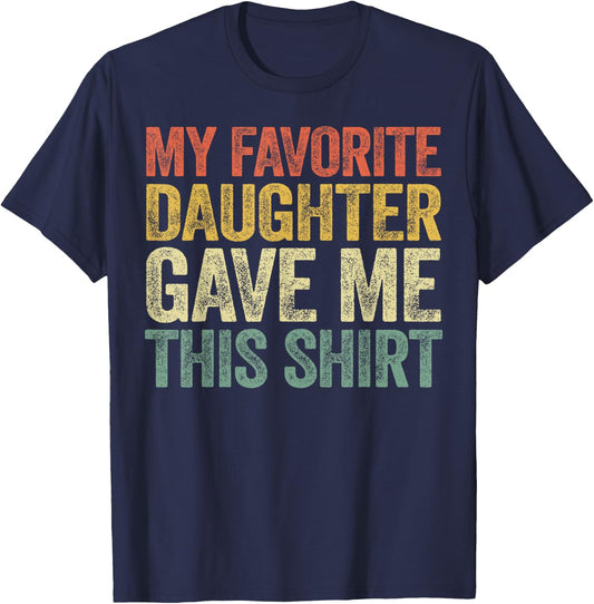 My Favorite Daughter Gave Me This Shirt T-Shirt - T-Shirt | Navy