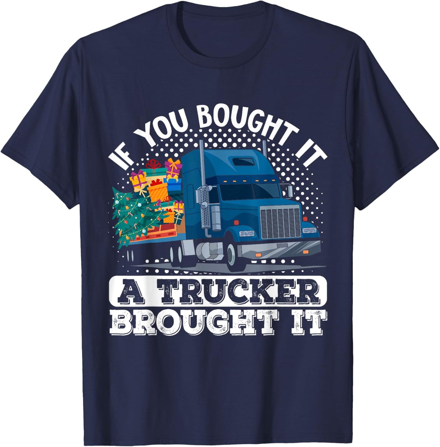 Truck Driver If You Bought It A Trucker Brought It T-Shirt - T-Shirt | Navy