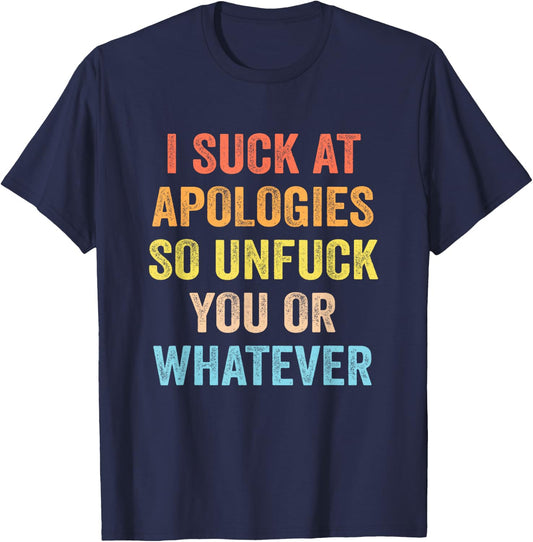 I Suck At Apologies Funny Sarcastic Sarcasm Sassy Saying T-Shirt - T-Shirt | Navy