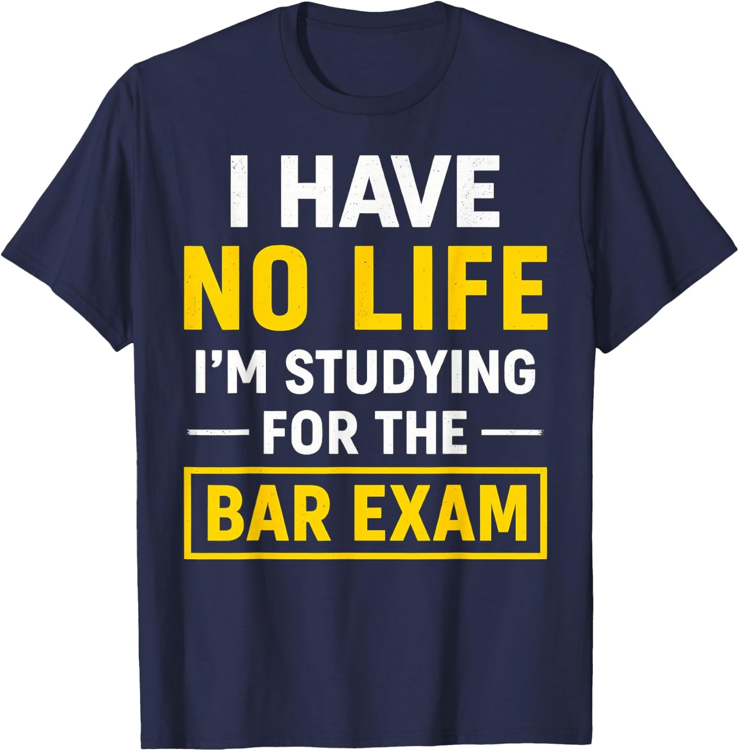 Funny I Have No Life I'm Studying For Bar Exam Law Student T-Shirt - T-Shirt | Navy