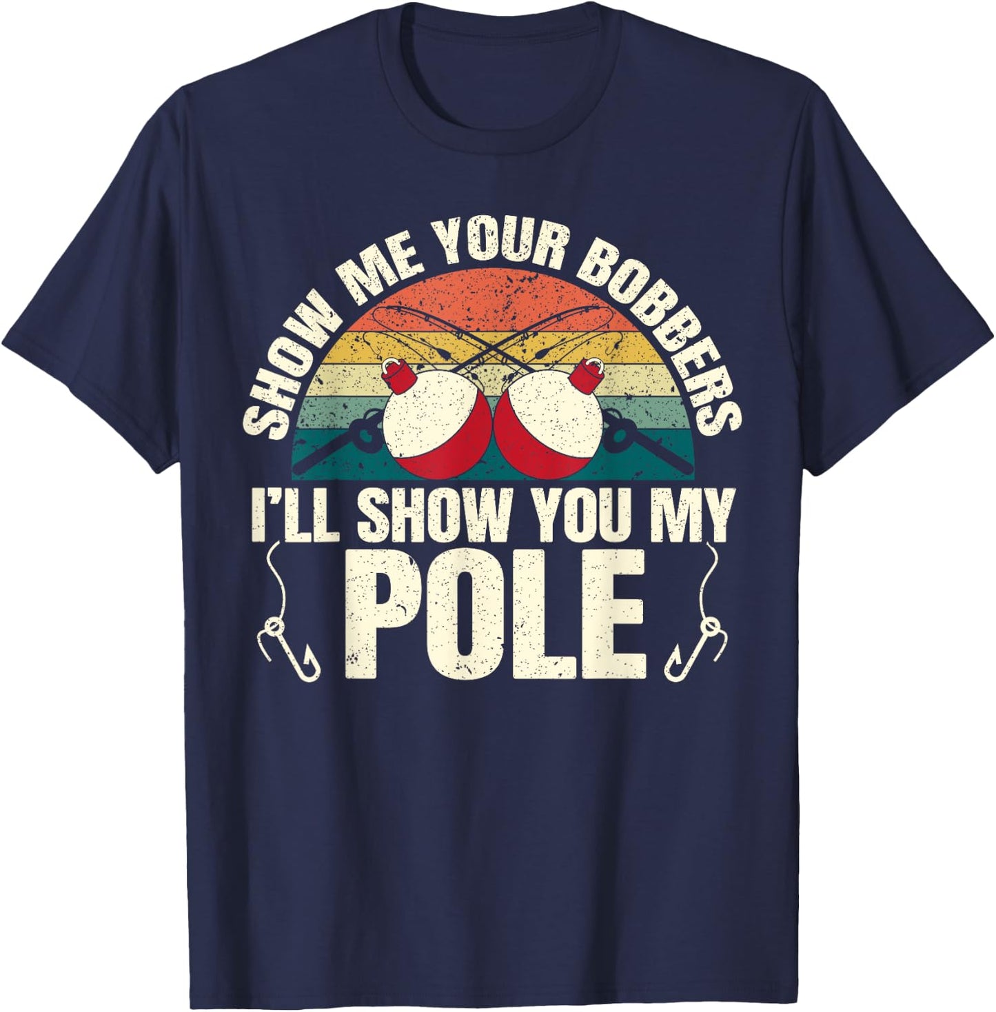 Show Me Your Bobbers for a Adult Humor Funny Fishing Gag T-Shirt - T-Shirt | Navy
