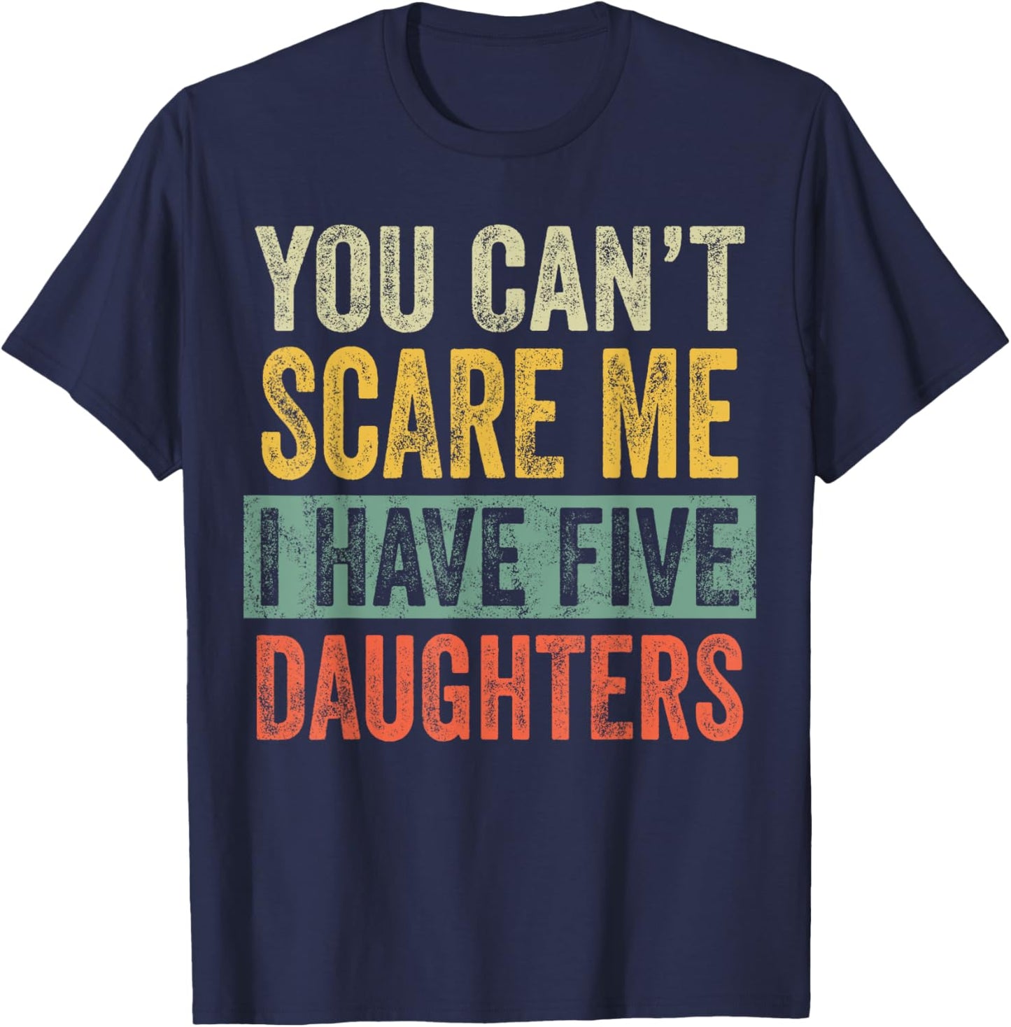 You Can't Scare Me I Have Five Daughters, Funny Mom Dad Gift T-Shirt - T-Shirt | Navy