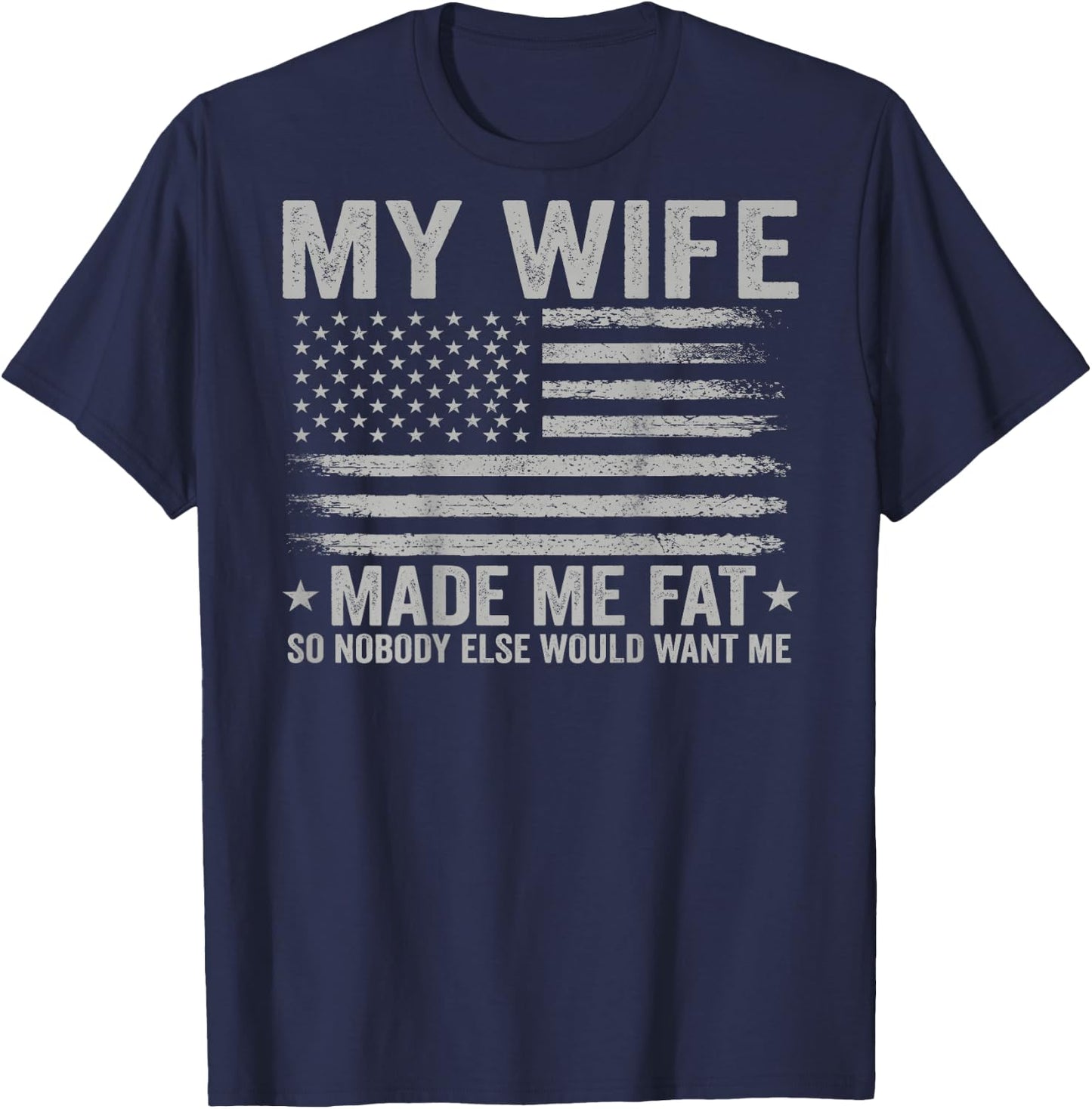 (On Back) My Wife Made Me Fat So Nobody Else Would Want Me T-Shirt - T-Shirt | Navy
