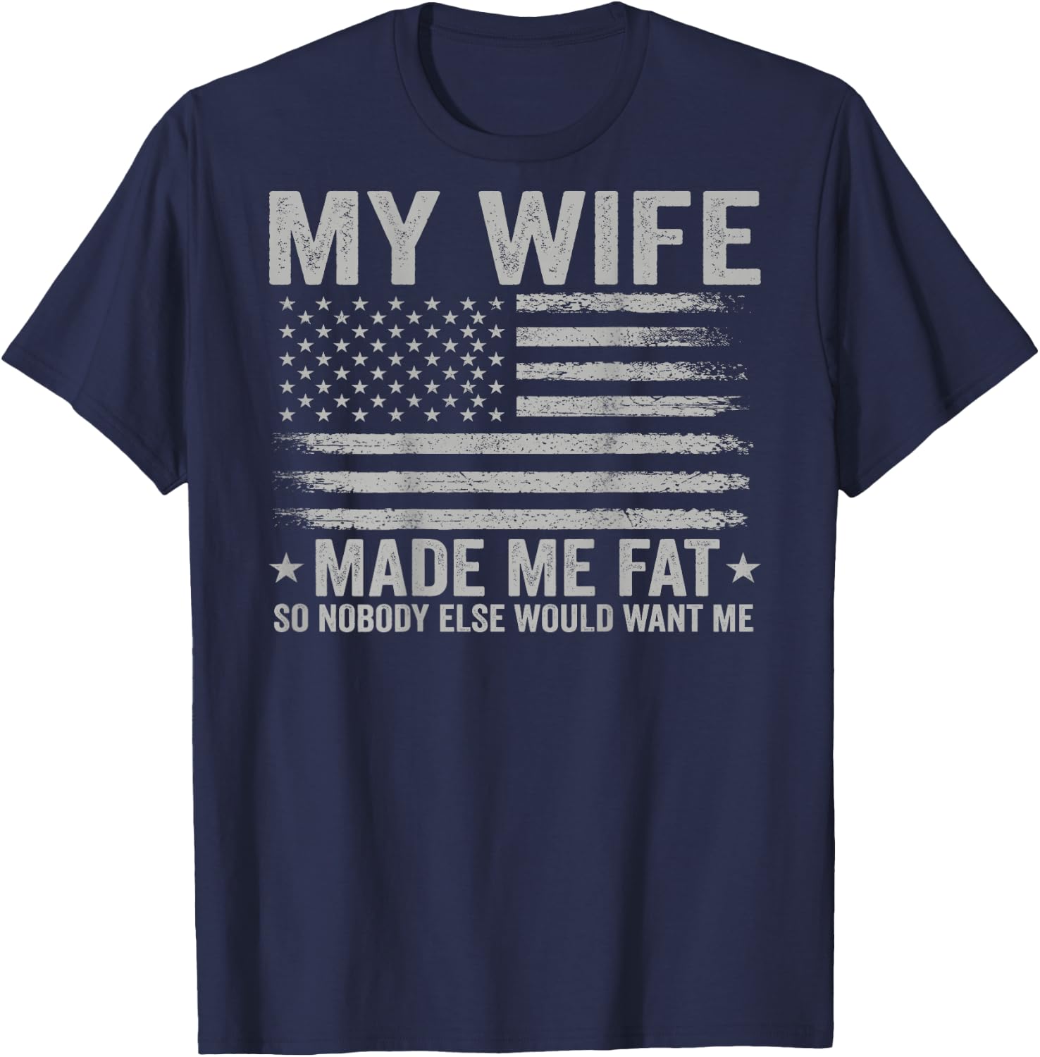 (On Back) My Wife Made Me Fat So Nobody Else Would Want Me T-Shirt - T-Shirt | Navy