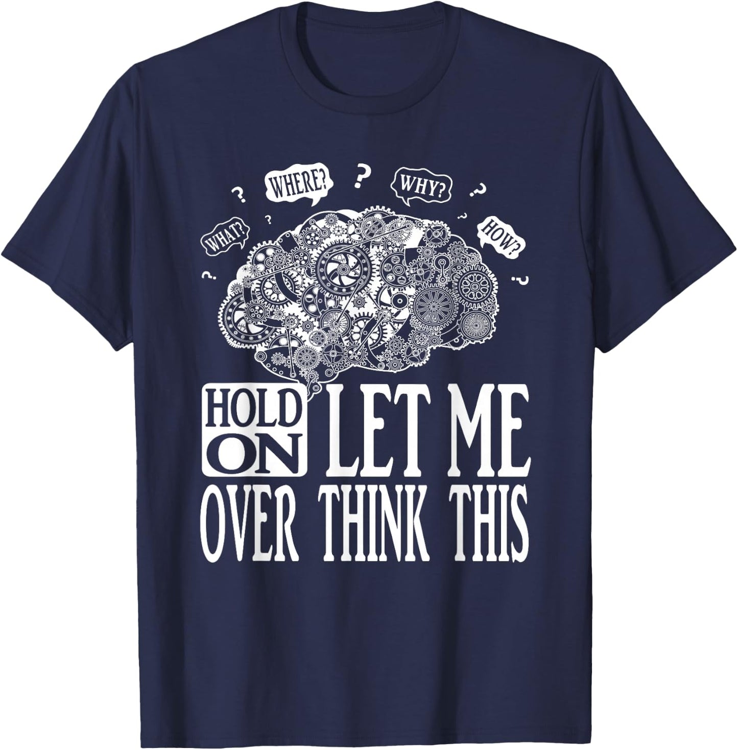 Hold On Let Me Over think This, Mechanical Brain Image Funny T-Shirt - T-Shirt | Navy