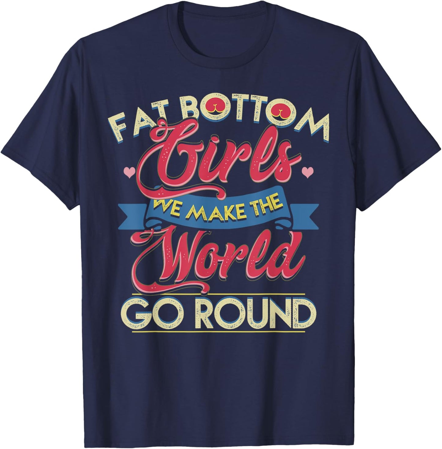 Fat Bottom Girls We Make The Rockin' World Go Round Funny T-Shirt - T-Shirt | Navy