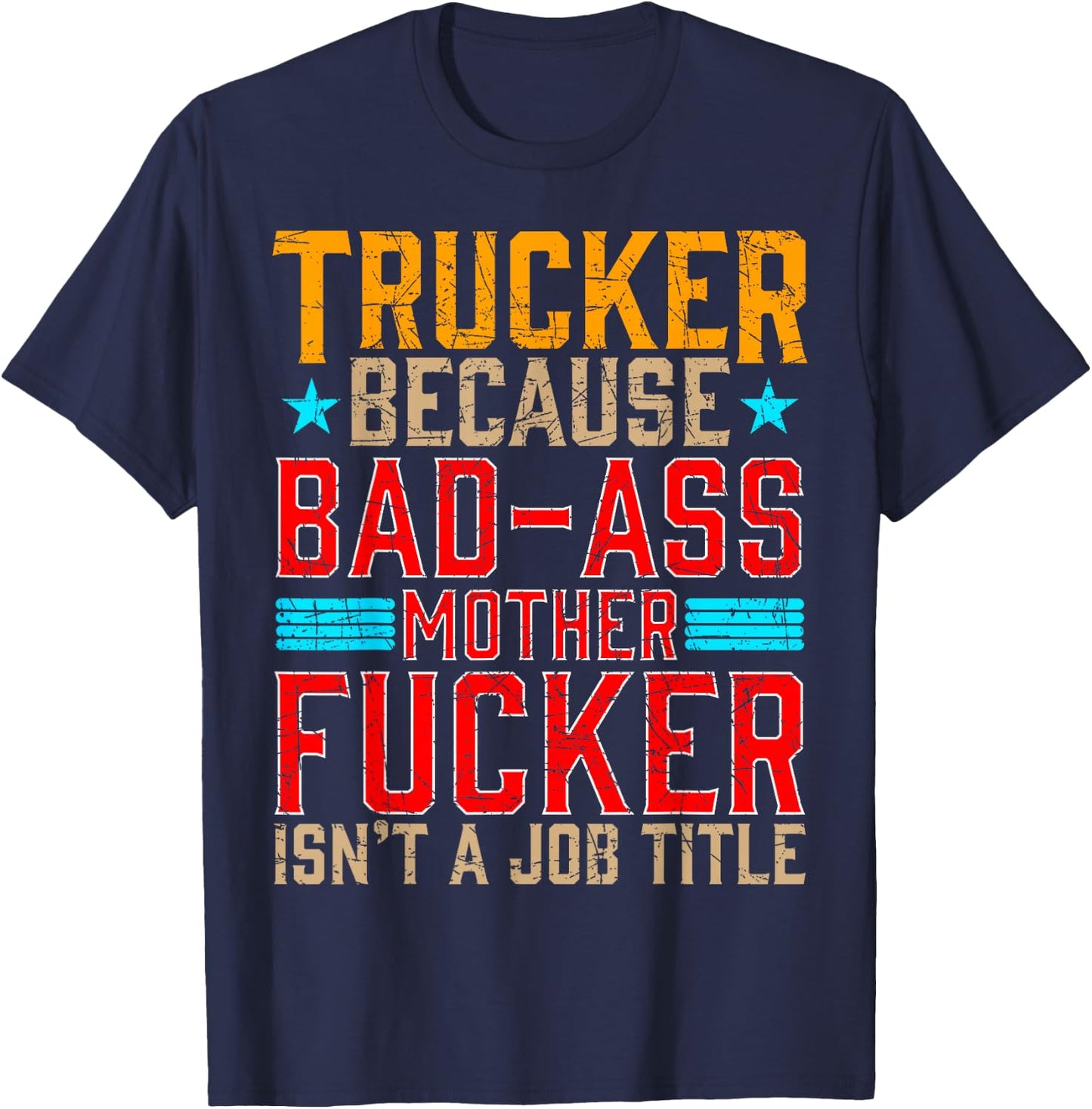Trucker Because Bad-Ass Mother Fucker Isnt a Job Title T-Shirt - T-Shirt | Navy