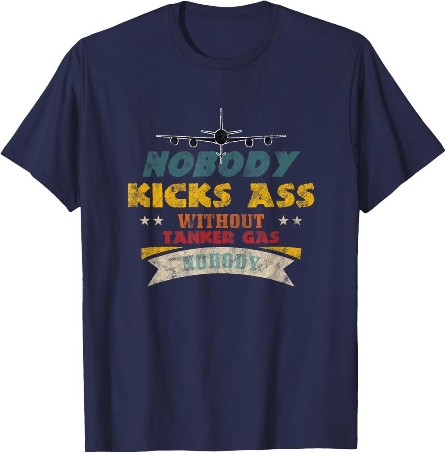 KC-135 Nobody Kicks Ass Without Tanker Gas T-Shirt - T-Shirt | Navy