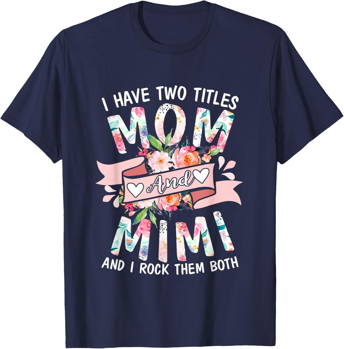 I Have Two Titles Mom And Mimi Cute Floral Mothers Day Gifts T-Shirt - T-Shirt | Navy