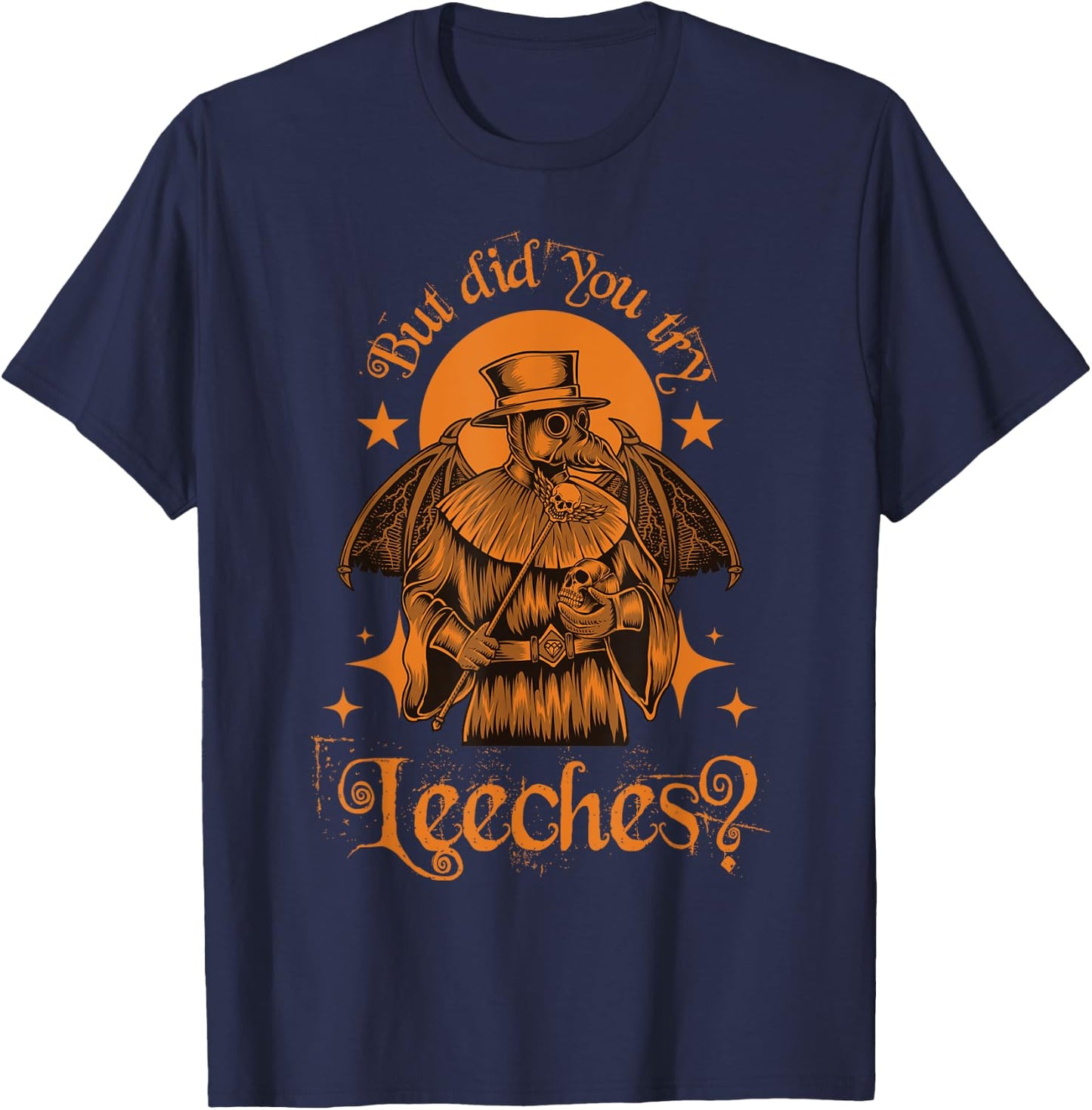 Mask Cloak Middle Age Plague Doctor But Did You Try Leeches T-Shirt - T-Shirt | Navy