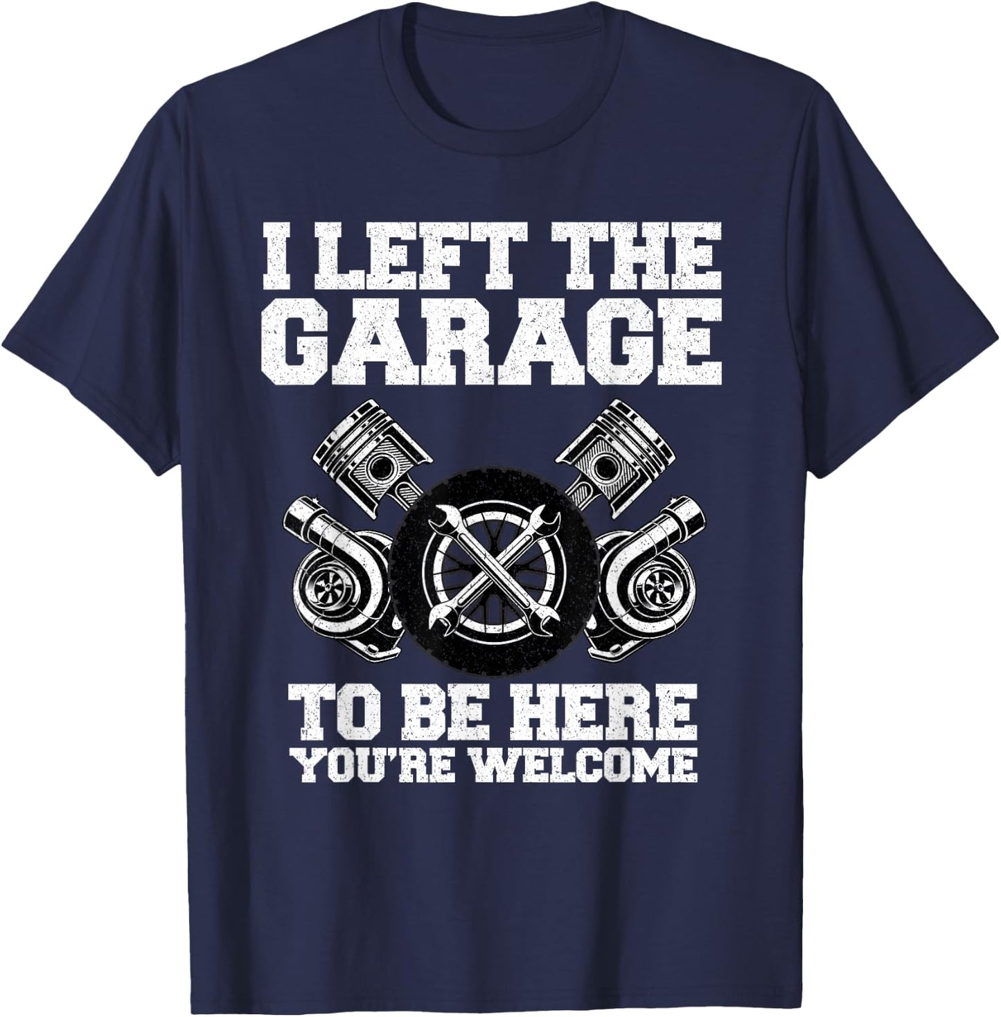 Car guy I Left The Garage To Be Here Funny Auto Mechanic T-Shirt - T-Shirt | Navy