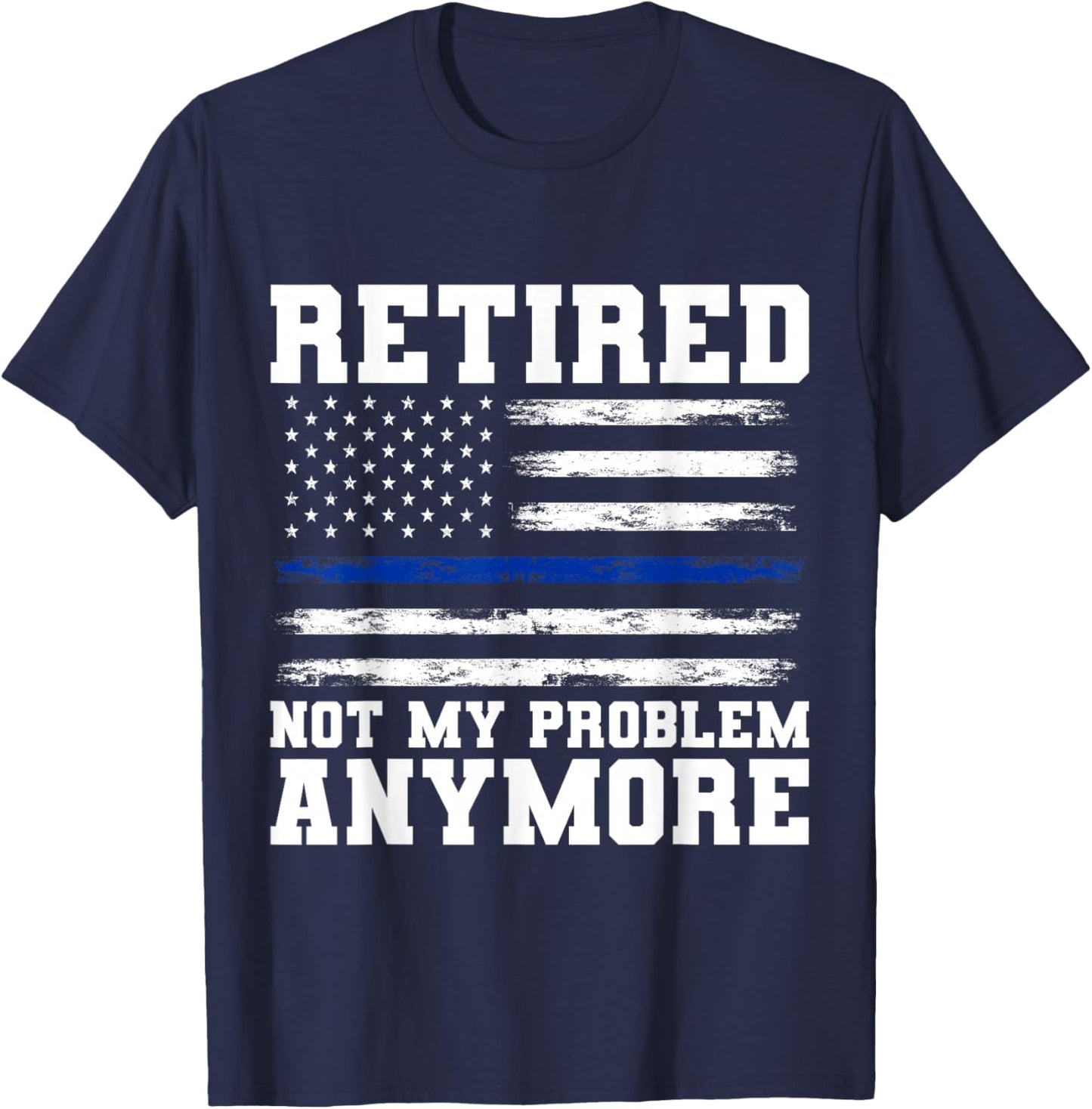 Retired Not My Problem Anymore Police T-Shirt - T-Shirt | Navy