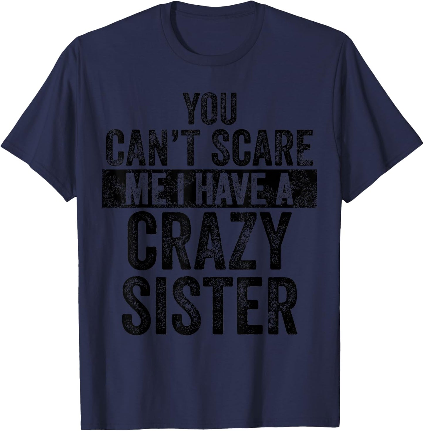 You Can't Scare Me I Have A Crazy Sister, Funny Brother Gift T-Shirt - T-Shirt | Navy