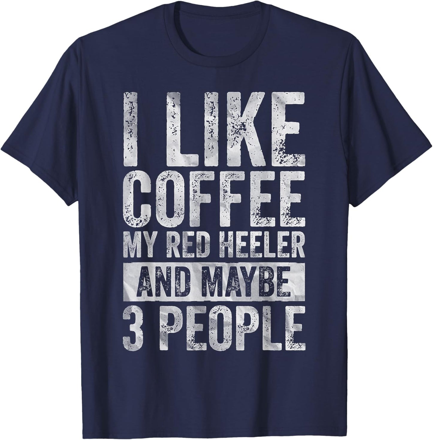 I Like Coffee My Red Heeler And Maybe 3 People T-Shirt - T-Shirt | Navy