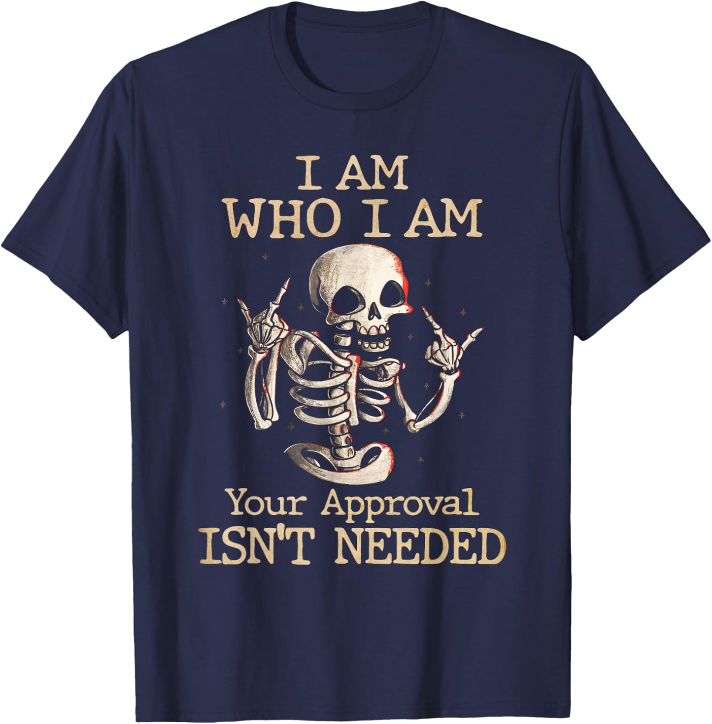 Funny Skeleton I Am Who I Am Your Approval Isn't Needed T-Shirt - T-Shirt | Navy