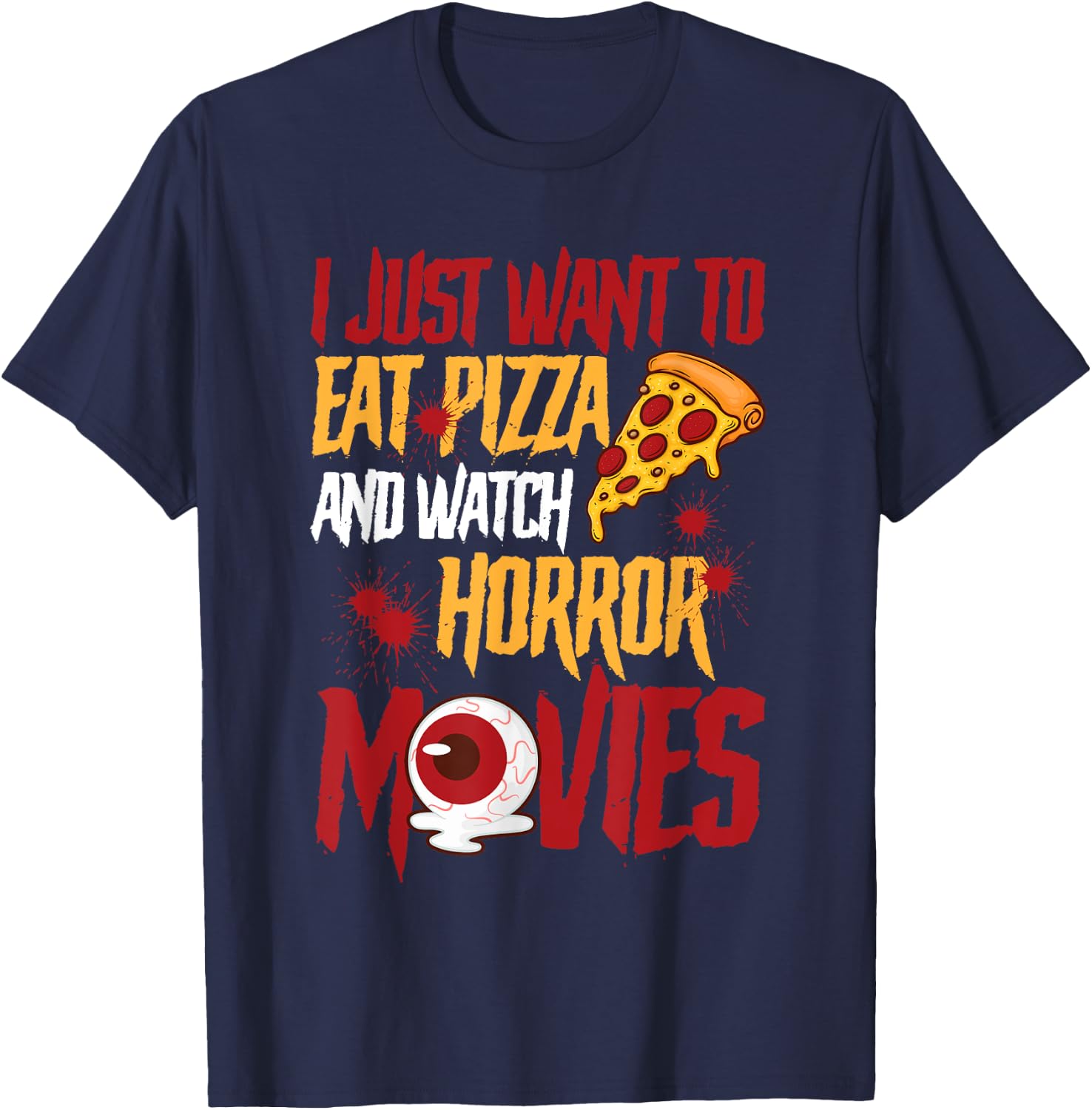 I Just Want To Eat Pizza And Watch Horror Movies Halloween T-Shirt - T-Shirt | Navy