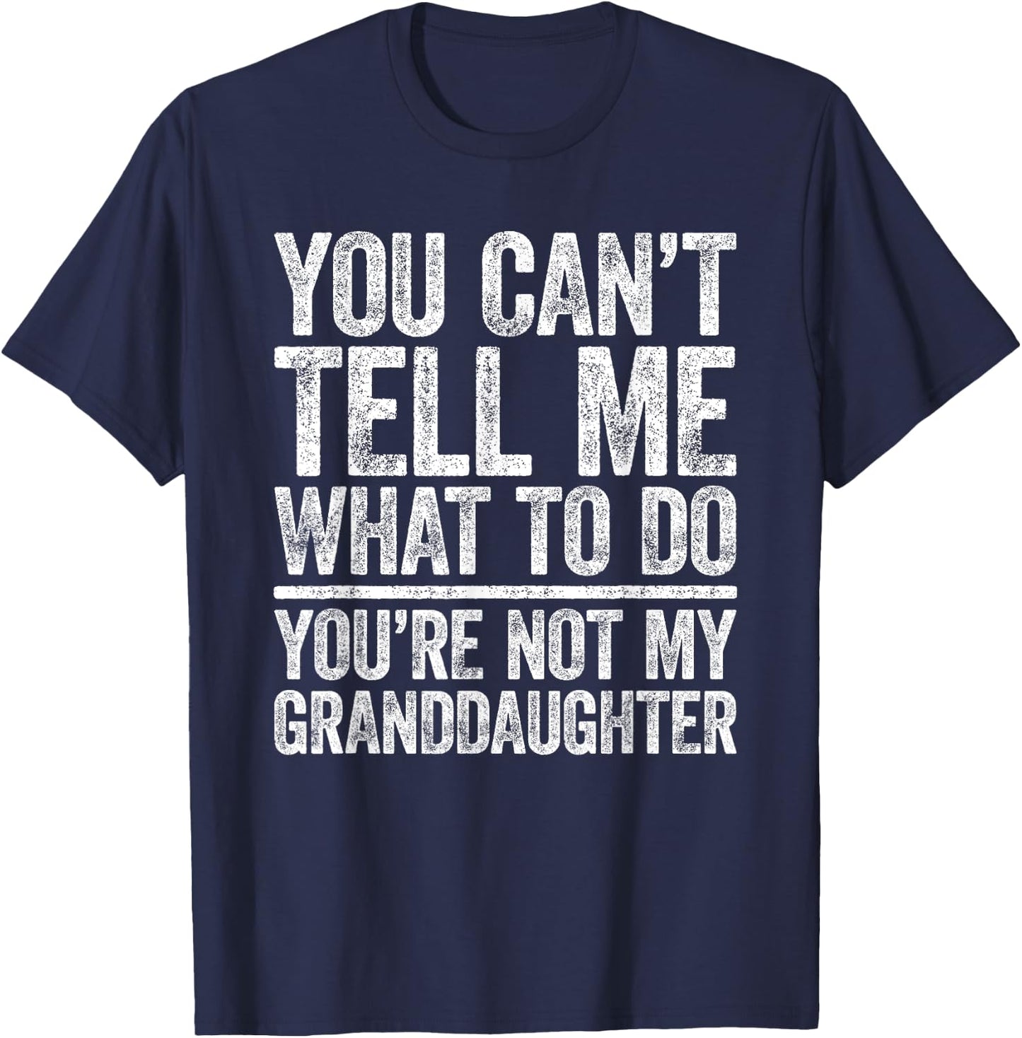 You Can't Tell Me What To Do You're Not My GrandDaughter T-Shirt - T-Shirt | Navy