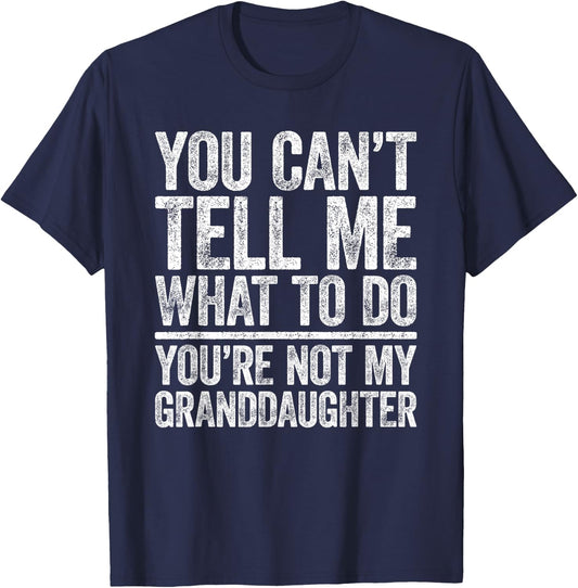 You Can't Tell Me What To Do You're Not My GrandDaughter T-Shirt - T-Shirt | Navy