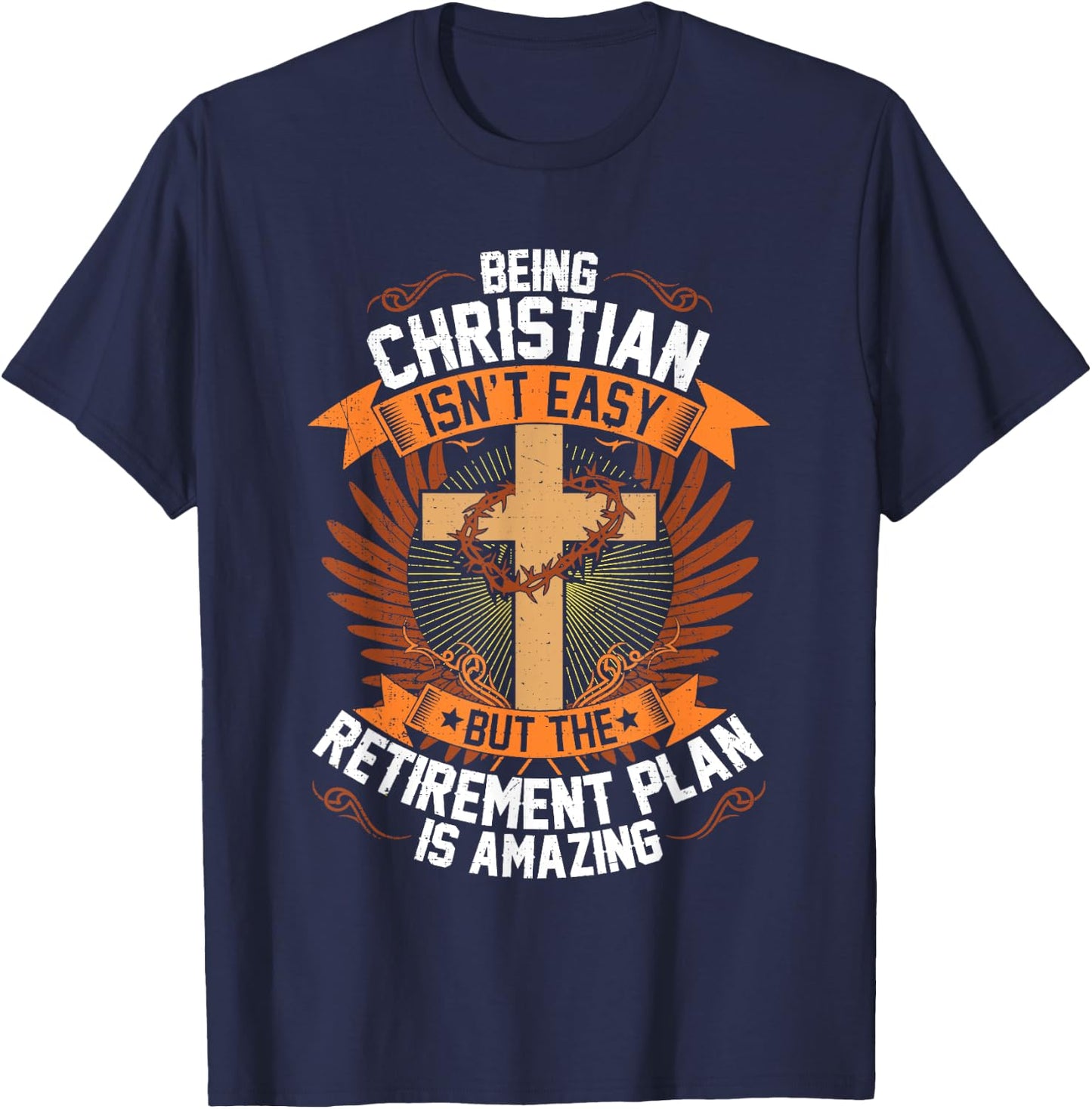Funny Being Christian Isn't Easy Retirement Plan Is Amazing T-Shirt - T-Shirt | Navy