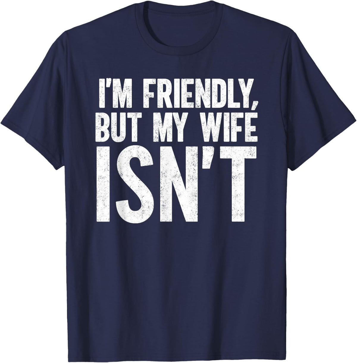 I'm Friendly But My Wife Isn't Funny Marriage Wife Husband T-Shirt - T-Shirt | Navy